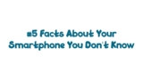 5 Interesting Facts About Your Smartphone