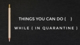 Things You Can Do While In Quarantine